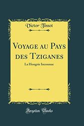 Cover Art for 9780260523341, Voyage au Pays des Tziganes: La Hongrie Inconnue (Classic Reprint) by Victor Tissot