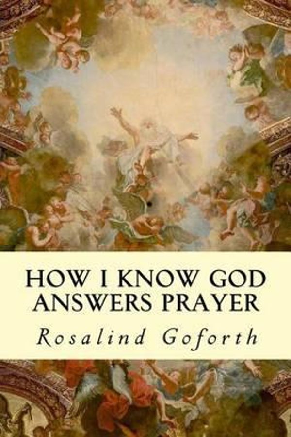 Cover Art for 9781505875607, How I Know God Answers Prayer by Rosalind Goforth