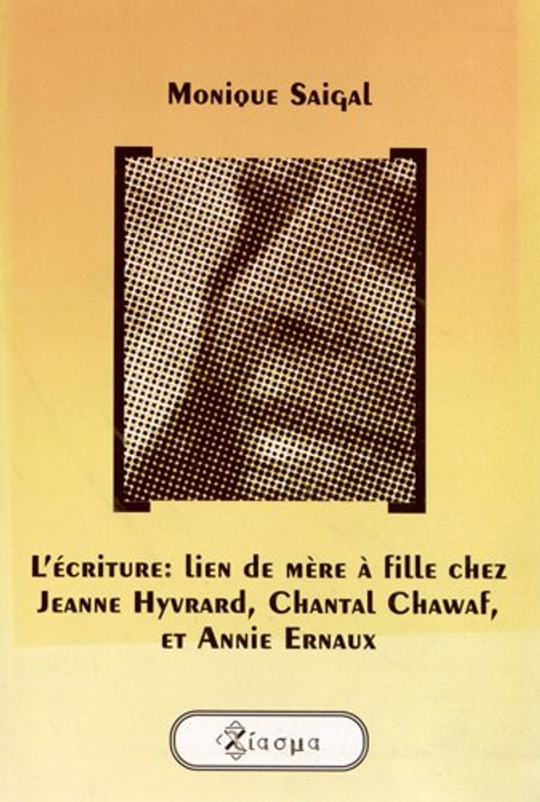 Cover Art for 9789042005303, L'écriture: Lien de Mère À Fille Chez Jeanne Hyvrard, Chantal Chawaf, et Annie Ernaux. (French Edition) by Monique SAIGAL