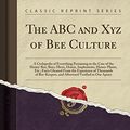Cover Art for 9781332598779, The ABC and Xyz of Bee Culture: A Cyclopedia of Everything Pertaining to the Care of the Honey-Bee; Bees, Hives, Honey, Implements, Honey-Plants, Etc (Classic Reprint) by Amos Ives Root