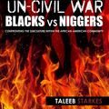 Cover Art for B00BMHY5R4, The Un-Civil War: BLACKS vs NIGGERS: Confronting the Subculture Within the African-American Community by Taleeb Starkes