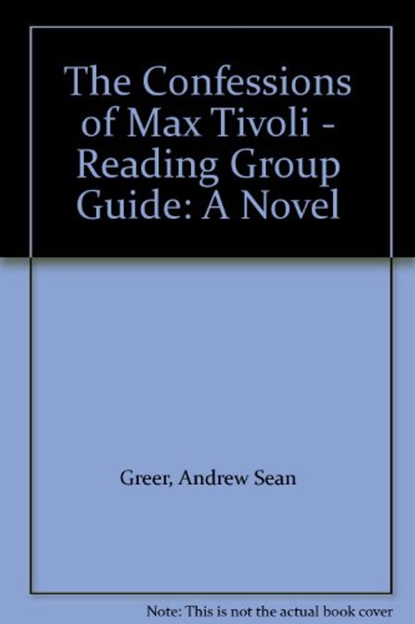 Cover Art for 9780312424725, The Confessions of Max Tivoli - Reading Group Guide: A Novel by Andrew Sean Greer