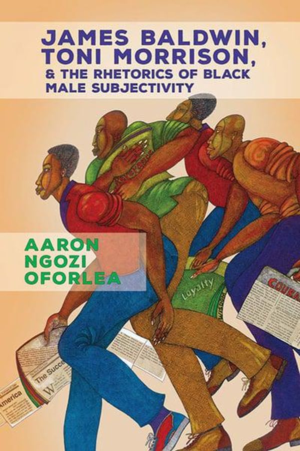 Cover Art for 9780814213285, James Baldwin, Toni Morrison, and the Rhetorics of Black Male Subjectivity by Aaron Ngozi Oforlea