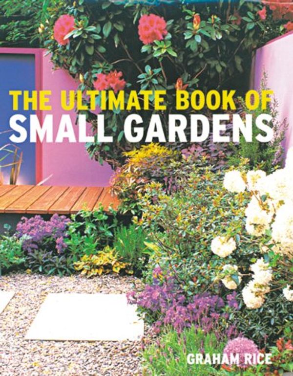 Cover Art for 9781844035090, The Ultimate Book of Small Gardens by Graham Rice