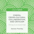 Cover Art for 9781137411563, Cinema, Cross-Cultural Collaboration, and Criticism by Davinia Thornley