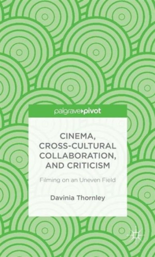 Cover Art for 9781137411563, Cinema, Cross-Cultural Collaboration, and Criticism by Davinia Thornley