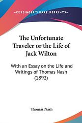 Cover Art for 9781437389838, The Unfortunate Traveler Or The Life Of Jack Wilton: With An Essay On The Life And Writings Of Thomas Nash (1892) by Thomas Nash