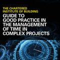 Cover Art for 9781444329612, Guide to Good Practice in the Management of Time in Complex Projects by CIOB (Chartered Institute of Building)