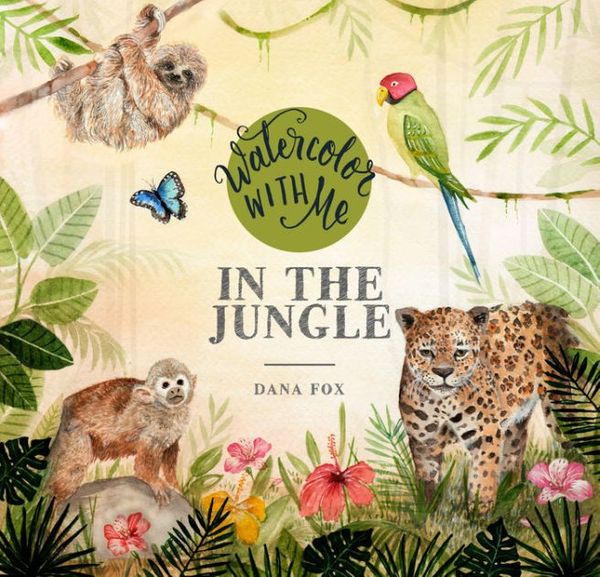Cover Art for 9781645671138, Watercolor with Me in the Jungle by Dana Fox