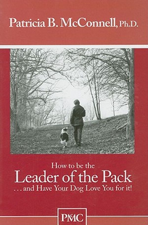 Cover Art for 9781891767029, How to Be the Leader of the Pack by Patricia B. McConnell, Ph.D.