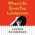 Cover Art for 9780008309961, When Life Gives You Lululemons by Lauren Weisberger