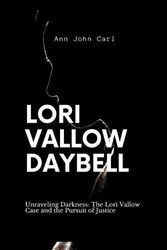 Cover Art for 9798394570612, Lori Vallow Daybell: Unraveling Darkness: The Lori Vallow case and the Pursuit of Justice by John Carl, Ann