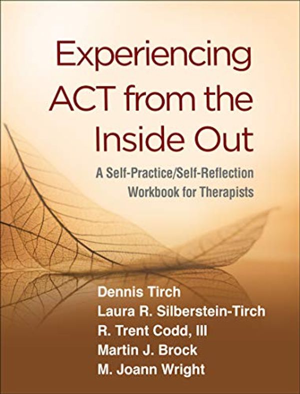Cover Art for B07QB9W27R, Experiencing ACT from the Inside Out: A Self-Practice/Self-Reflection Workbook for Therapists (Self-Practice/Self-Reflection Guides for Psychotherapists) by Dennis Tirch, Silberstein-Tirch, Laura R., R. Trent Codd, Martin J. Brock, M. Joann Wright
