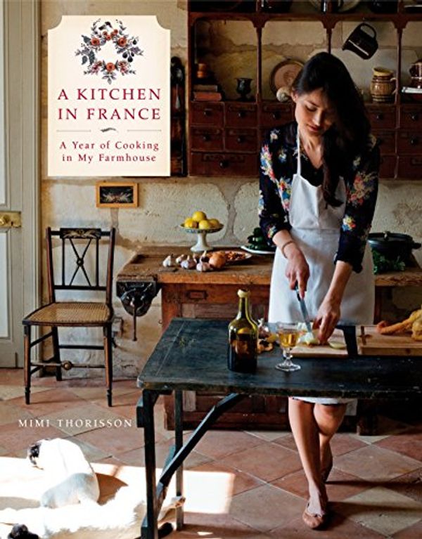 Cover Art for 0884644361723, A Kitchen in France: A Year of Cooking in My Farmhouse: A Cookbook by Mimi Thorisson
