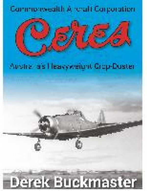Cover Art for 9780994571304, Commonwealth Aircraft Corporation Ceres: Australia's Heavyweight Crop-Duster by Derek Buckmaster