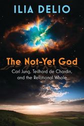 Cover Art for 9781626985353, The Not-Yet God: Carl Jung, Teilhard de Chardin, and the Relational Whole by Ilia Delio