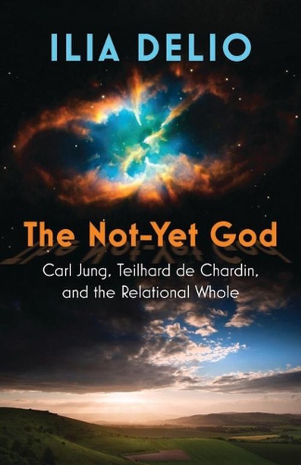 Cover Art for 9781626985353, The Not-Yet God: Carl Jung, Teilhard de Chardin, and the Relational Whole by Ilia Delio