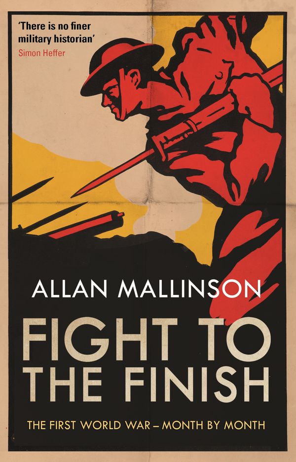Cover Art for 9780857503800, Fight to the Finish: The First World War - Month by Month by Allan Mallinson