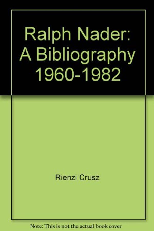 Cover Art for 9780920834244, Ralph Nader: A bibliography, 1960-1982 (University of Waterloo Library bibliography) by Rienzi W. G Crusz