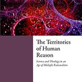 Cover Art for B07MH318YF, The Territories of Human Reason: Science and Theology in an Age of Multiple Rationalities (Ian Ramsey Centre Studies in Science and Religion) by Alister E. McGrath