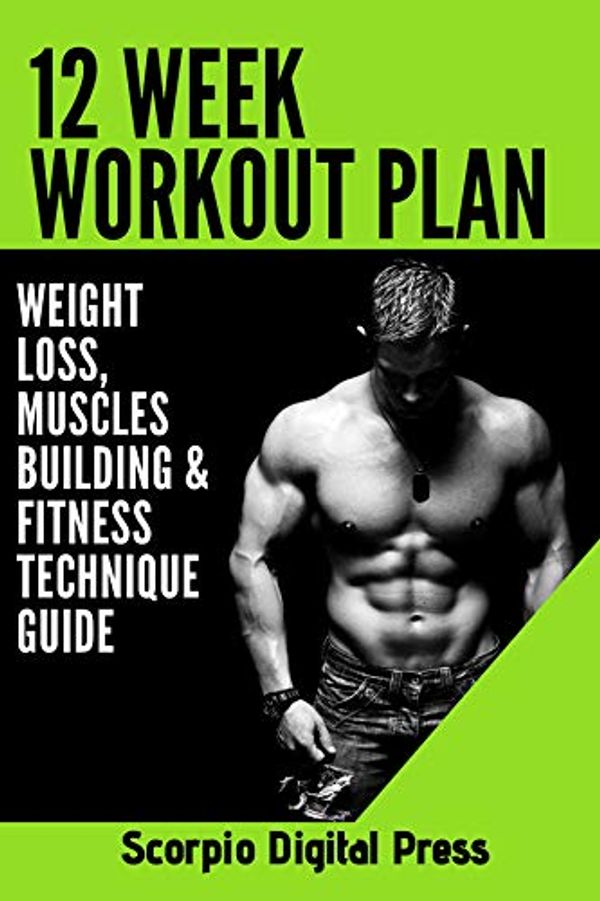 Cover Art for B07WYR2N58, 12 Week Workout Plan: Weight loss, Muscles Building & Fitness Technique Guide by Digital Press, Scorpio