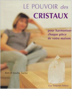 Cover Art for 9782844456816, Le pouvoir des cristaux : Pour harmoniser chaque pièce de votre maison by Ken Taylor
