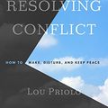 Cover Art for B01KU2O918, Resolving Conflict: How to Make, Disturb, and Keep Peace by Lou Priolo