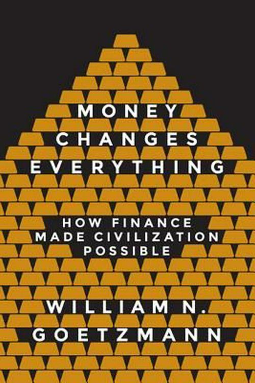 Cover Art for 9780691178370, Money Changes Everything: How Finance Made Civilization Possible by William H. Goetzmann