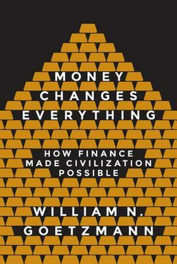 Cover Art for 9780691178370, Money Changes Everything: How Finance Made Civilization Possible by William H. Goetzmann