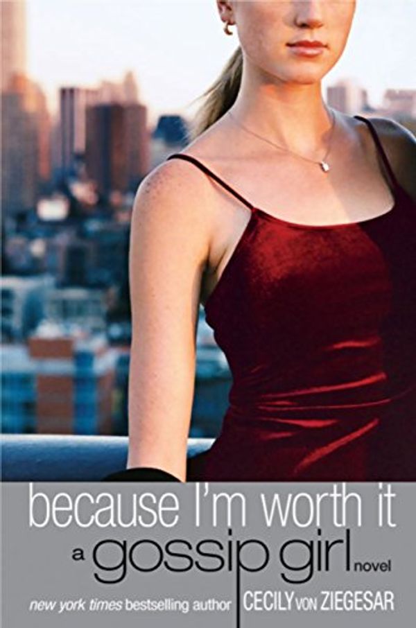 Cover Art for B001DF4H50, Gossip Girl: Because I'm Worth it: A Gossip Girl Novel by von Ziegesar, Cecily