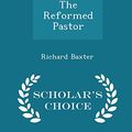 Cover Art for 9781295974177, The Reformed Pastor - Scholar's Choice Edition by Richard Baxter