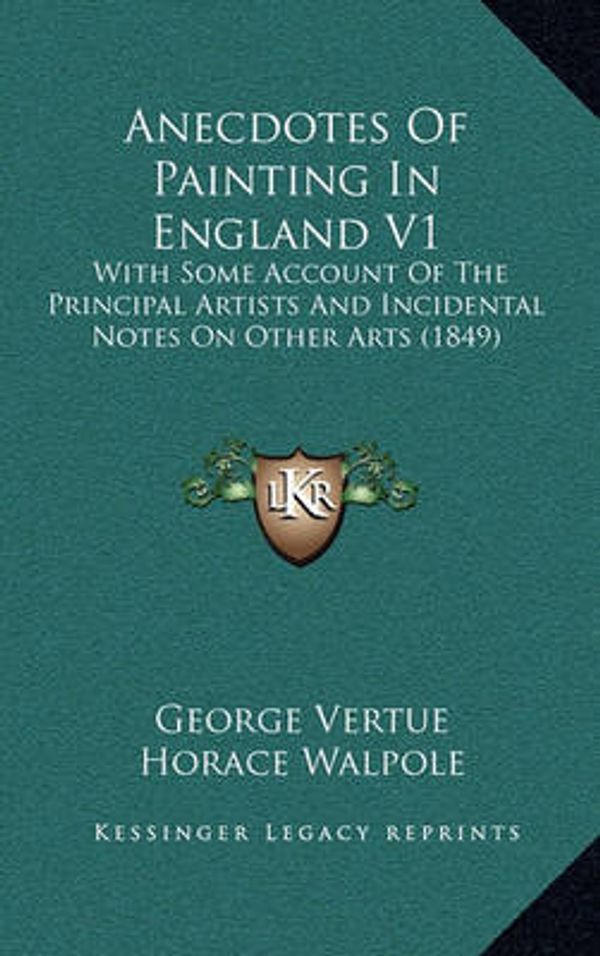Cover Art for 9781164797500, Anecdotes of Painting in England V1 by George Vertue