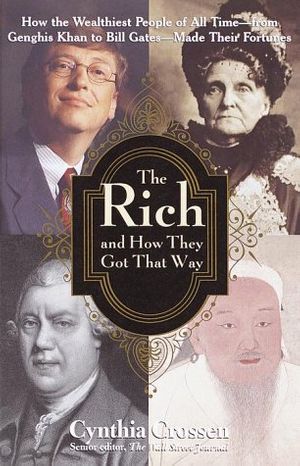 Cover Art for 9780812932676, The Rich and How They Got That Way: How the Wealthiest People of All Time--from Genghis Khan to Bill Gates--Made Their Fortunes by Cynthia Crossen