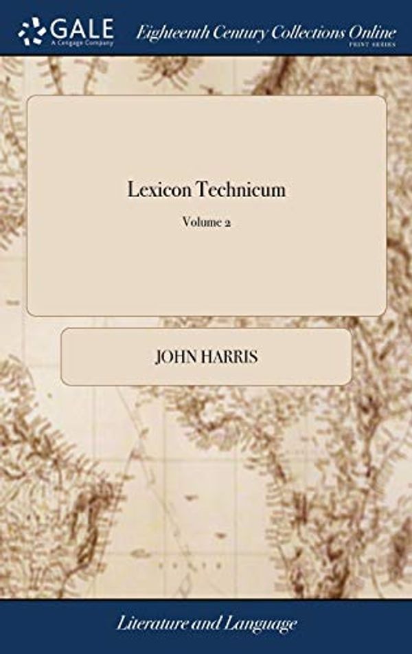 Cover Art for 9781379375258, Lexicon Technicum: Or, an Universal English Dictionary of Arts and Sciences: Vol.II. by John Harris, D.D. the Second Edition. of 2; Volume 2 by John Harris