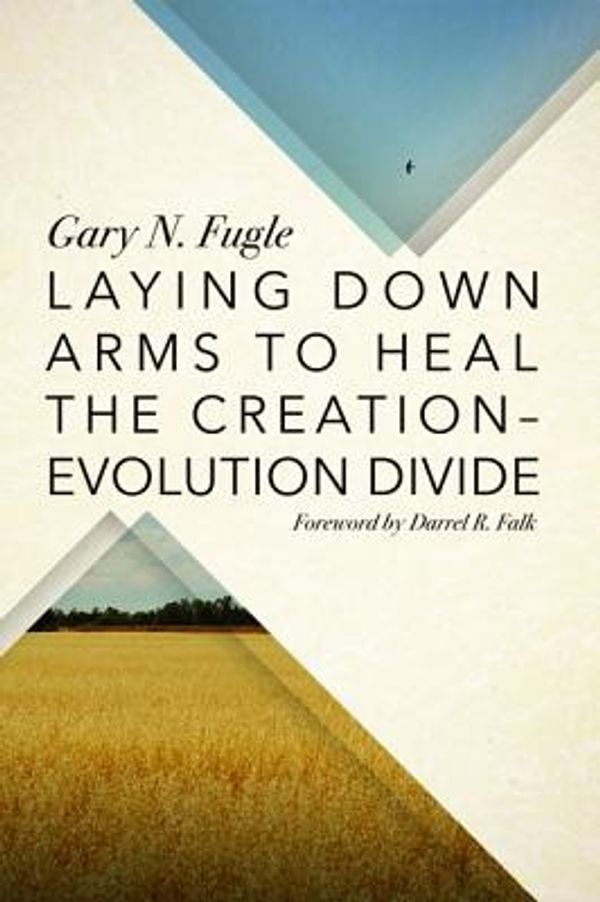 Cover Art for 9781625649782, Laying Down Arms to Heal the Creation-Evolution Divide (Paperback) by Gary N. Fugle