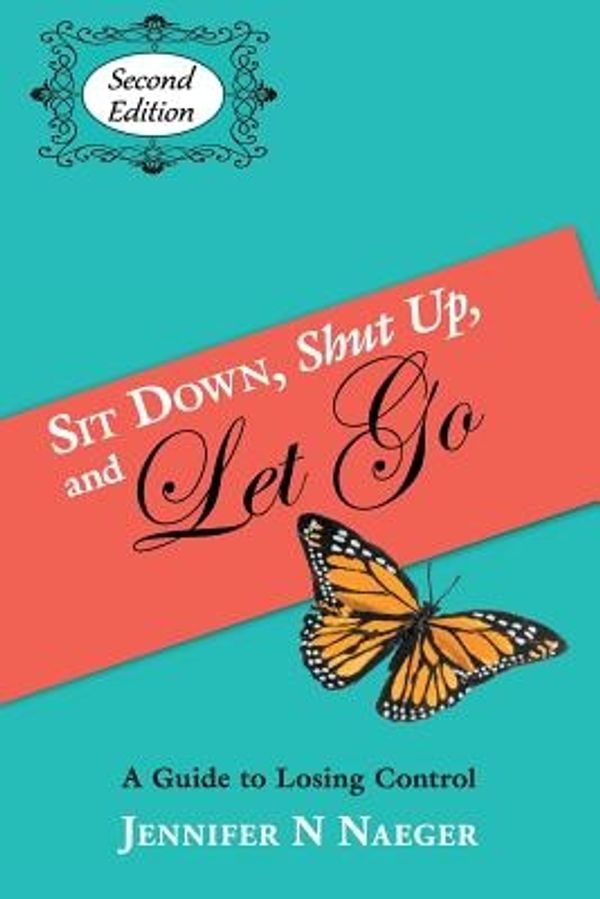 Cover Art for 9780615778891, Sit Down, Shut Up and Let Go by Jennifer N. Naeger