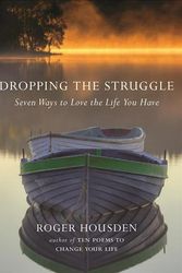 Cover Art for 9781608684069, Dropping the StruggleSeven Ways to Love the Life You Have by Roger Housden