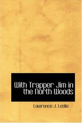 Cover Art for 9781426436024, With Trapper Jim in the North Woods by Lawrence J. Leslie