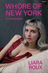 Cover Art for 9781913462567, Whore Of New York: A Confession by Liara Roux