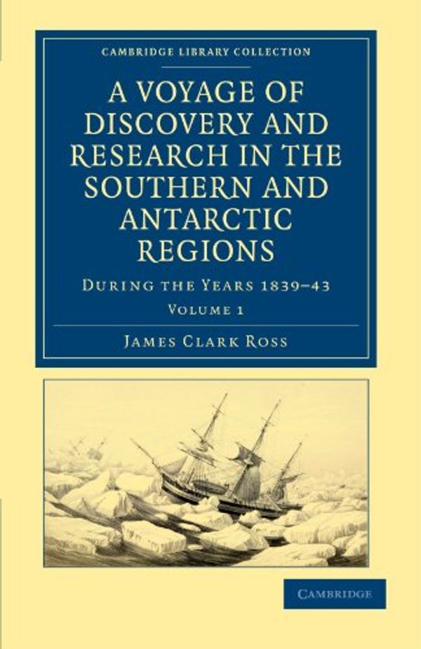 Cover Art for 9781108030854, A Voyage of Discovery and Research in the Southern and Antarctic Regions, During the Years 1839-43 by James Clark Ross