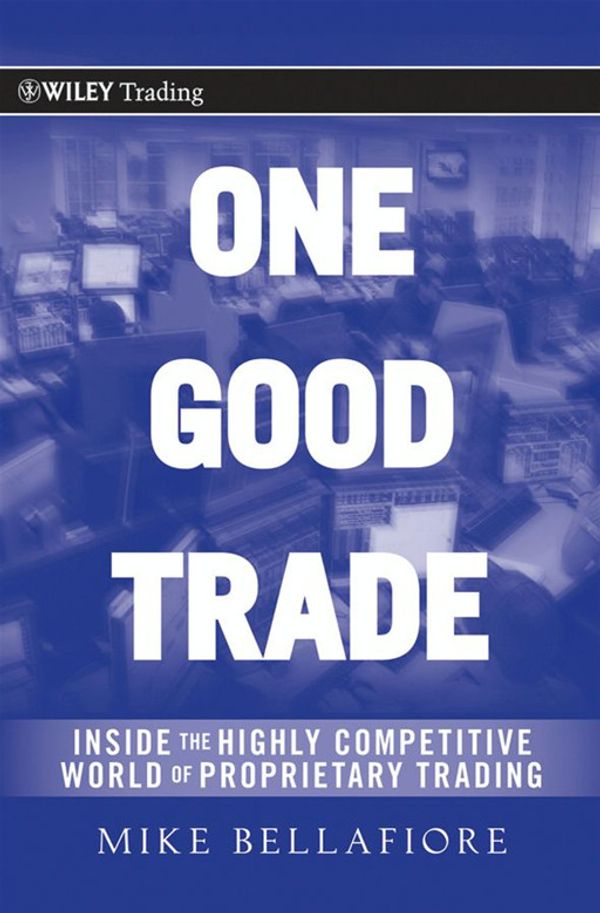 Cover Art for 9780470649008, One Good Trade: Inside the Highly Competitive World of Proprietary Trading by Mike Bellafiore