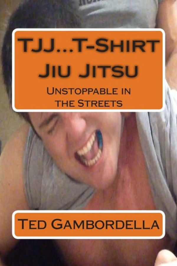 Cover Art for 9781499660104, Tjj...T-Shirt Jiu JitsuUnstoppable in the Streets by Ted Gambordella