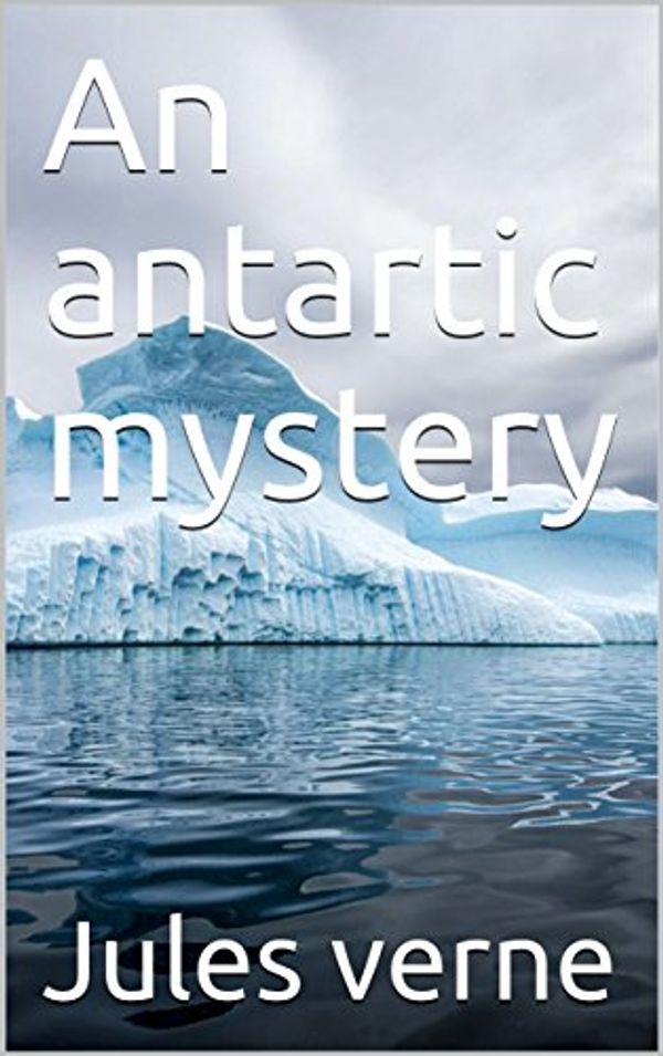 Cover Art for B06XJXNZSC, An antartic mystery-Illustrated by verne, Jules, smith, Roger