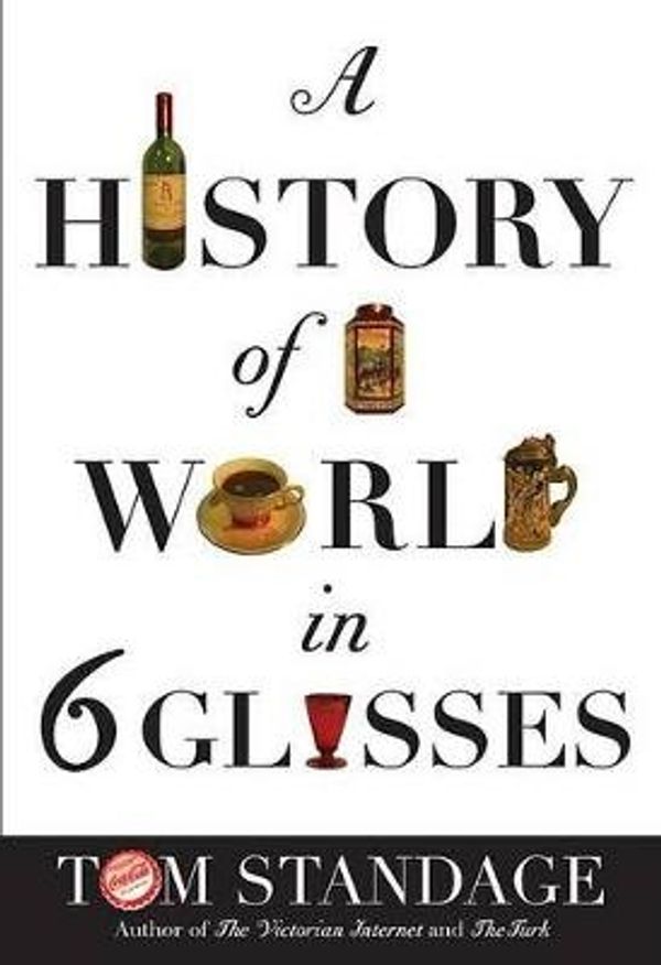 Cover Art for 9780802714473, The History Of The World In Six Glasses by Tom Standage