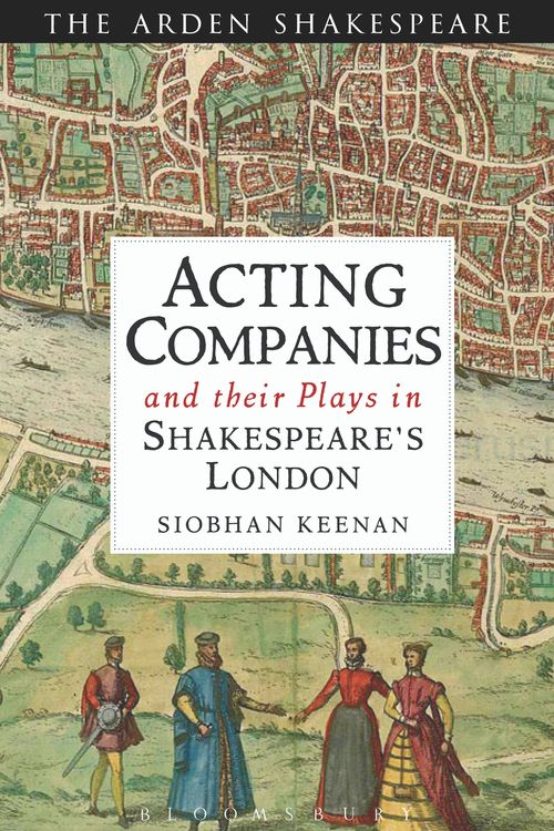 Cover Art for 9781408146637, Acting Companies and their Plays in Shakespeare's London by Siobhan Keenan