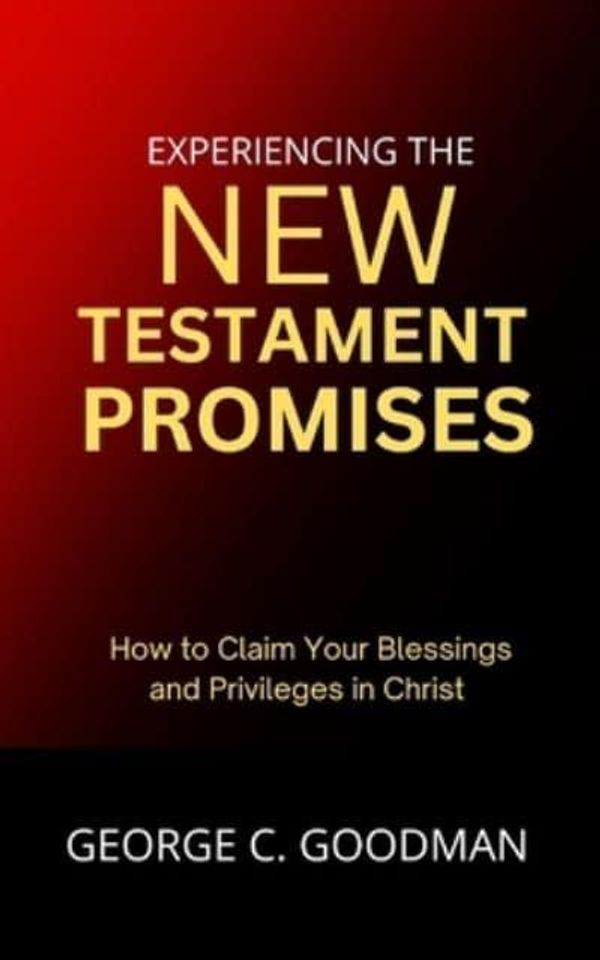 Cover Art for 9798372951686, Experiencing the New Testament Promises: How to Claim Your Blessings and Benefits in Christ by Goodman, George  C.