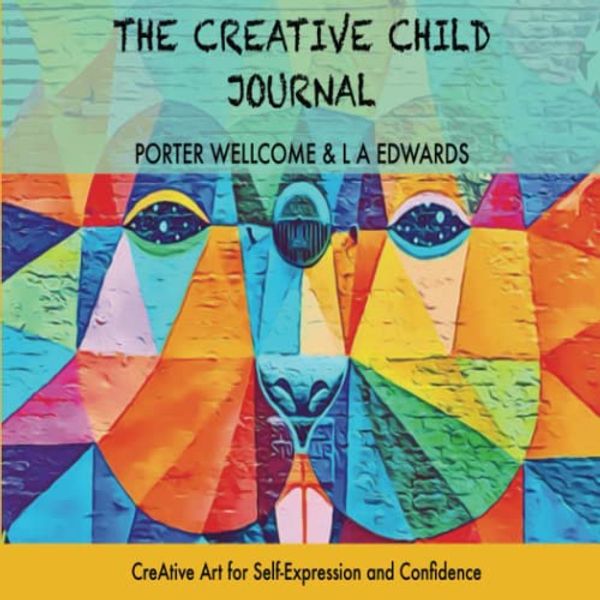 Cover Art for 9781999604240, The CreAtive Child Journal: Fun Art Therapy Activity Book for Children aged 6yrs+ to Build Confidence, Resilience & Emotional Literacy (Suitable for ... Art for Self-expression and Confidence by Edwards, L A, Wellcome, Porter