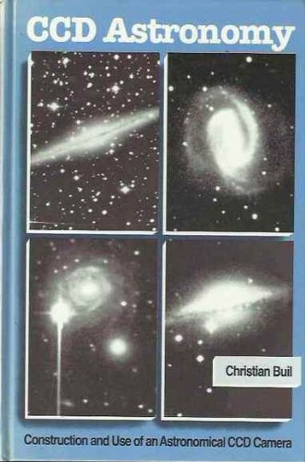 Cover Art for 9780943396293, CCD Astronomy : Construction and Use of an Astronomical CCD Camera by Christian Buil