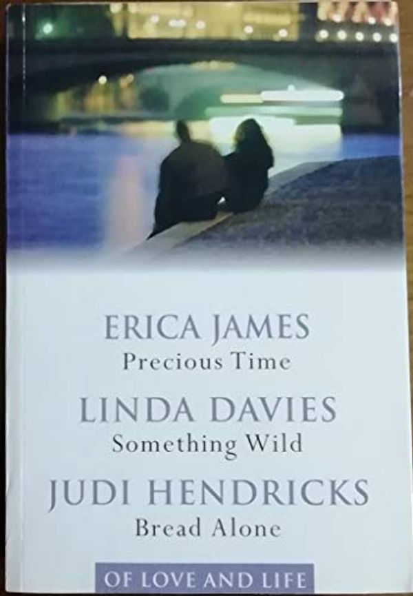 Cover Art for 9780276426278, Of Love And Life: Precious Time / Something Wild / Bread Alone (Reader's Digest Condensed Books) by Erica James. Linda Davies and Judi Hendricks