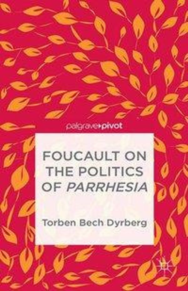 Cover Art for 9781349474653, Foucault on the Politics of Parrhesia (Palgrave Pivot) by Torben Bech Dyrberg